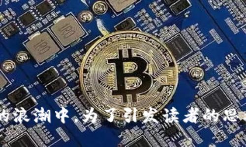 区块链的四个挑战是一个备受关注的话题，尤其在当今数字化和去中心化的浪潮中。为了引发读者的思考，我们不妨用一个问题来引导那就是：区块链技术面临的主要挑战是什么？