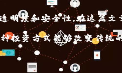 区块链信托投资是一种新兴的投资方式，结合了传统信托投资与区块链技术，旨在提供更高的透明度和安全性。在这篇文章中，我们将深入探讨区块链信托投资的核心概念、其运作原理、优势以及未来的潜在发展趋势。

区块链信托投资的具体业务模式是怎样的？在这个快速发展的数字时代，我们是否能够期待这种投资方式能够改变传统的信托投资市场？

区块链信托投资是什么业务？它如何改变传统投资方式？