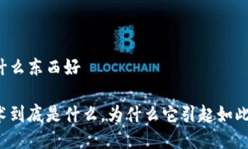 区块链是什么东西好
区块链技术到底是什么,为什么它引起如此大的关注?