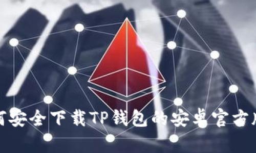  如何安全下载TP钱包的安卓官方版本？