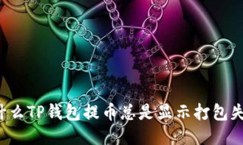 为什么TP钱包提币总是显示打包失败？