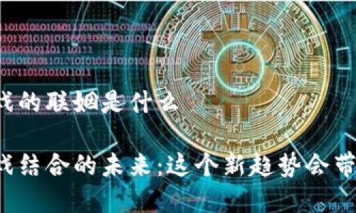 区块链和游戏的联姻是什么

区块链与游戏结合的未来：这个新趋势会带来什么颠覆？