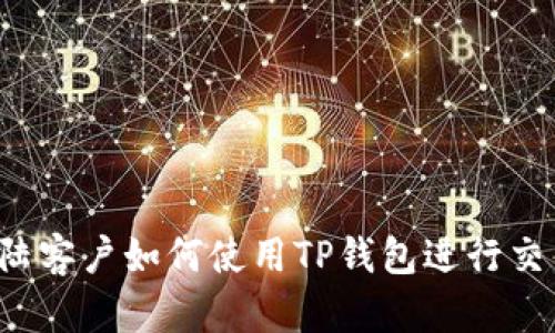 大陆客户如何使用TP钱包进行交易?