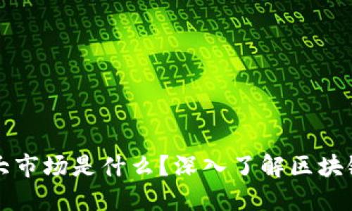 区块链三大市场是什么？深入了解区块链应用领域