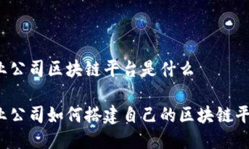 创业公司区块链平台是什么

创业公司如何搭建自己的区块链平台？
