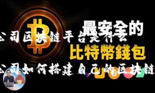 创业公司区块链平台是什么

创业公司如何搭建自己的区块链平台？