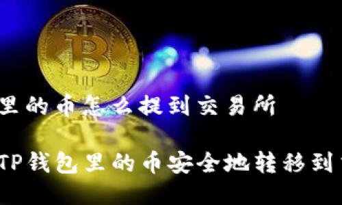 tp钱包里的币怎么提到交易所

如何将TP钱包里的币安全地转移到交易所？