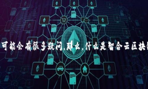 智合云区块链在近年来的技术进步中逐渐成为了一个重要的话题。对于不太熟悉区块链技术的人来说,看到这个词可能会有很多疑问。那么,什么是智合云区块链呢?它究竟能给我们的生活带来怎样的变化?本文将带你深入了解这一概念,探索它的本质、优势以及未来的潜力。
智合云区块链是什么及其未来潜力?