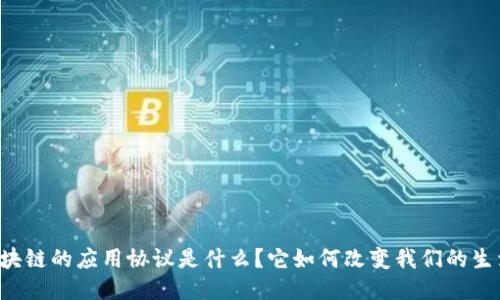 区块链的应用协议是什么?它如何改变我们的生活?