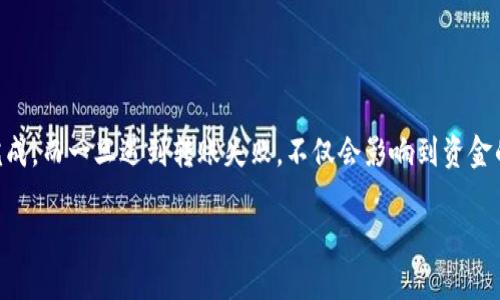 tp钱包转账操作失败的情况对于许多用户来说可能都是一个头疼的问题。大家在使用TP钱包进行交易时，总是希望能够顺利完成，而一旦遇到转账失败，不仅会影响到资金的流动，还可能引起焦虑和不安。那么，为什么会出现这种情况呢？本文将带您深入探讨tp钱包转账失败的常见原因和解决方案。

为什么TP钱包转账总是失败？看这几点就明了！