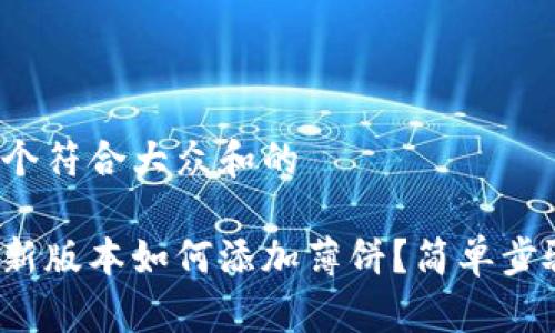 思考一个符合大众和的
tp钱包新版本如何添加薄饼?简单步骤详解!