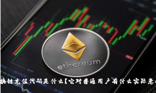 区块链充值代码是什么？它对普通用户有什么实际意义？