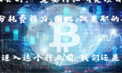    区块链兼职是什么意思？你真的了解吗？  / 

 guanjianci  区块链, 兼职, 区块链项目, 赚取收入, 工作机会  /guanjianci 

什么是区块链兼职？

在解答“区块链兼职是什么意思”这个问题之前，我们先来聊聊什么是区块链。区块链是一种去中心化的分布式账本技术，可以安全透明地记录各种交易和信息。而区块链兼职，这个词的出现，恰恰是因为区块链行业的快速发展，以及越来越多的人想要在这个新兴领域中寻找机会。

简单来说，区块链兼职指的是那些与区块链相关的、临时或项目性质的工作，而这些工作可能不需要长期的全职投入。它们包括但不限于参与区块链项目的测试、加密货币的交易、社区管理、内容创作等多种形式。如果你对区块链领域感兴趣，同时又不想束缚于一份全职工作，区块链兼职可能就是一个不错的选择。

为何选择区块链兼职？

选择区块链兼职的人，往往是因为他们看到了这个领域的潜力。“我就想随便试试，反正不需要投入太多时间”，这样的人并不少。而且，区块链行业更新换代极快，总是涌现出新的机会和挑战。作为兼职人员，你既可以灵活安排工作时间，还能获得行业的新鲜资讯。

而且，区块链还是一个国际化程度非常高的行业。你在中国做区块链兼职，可能就能够和北美、欧洲、甚至非洲的同行合作。这种跨国合作能够拓宽你的视野，让你接触到不一样的思维和文化。

区块链兼职的具体形式

那么，区块链兼职到底包括哪些具体的工作呢？下面，我们来看看一些常见的兼职形式：

ul
    li内容创作：撰写关于区块链的文章、博客或社交媒体内容，帮助提高项目的曝光率。/li
    li社区管理：负责运营区块链项目的社交媒体账户，和用户互动，解答疑问。/li
    li测试员：参与区块链项目的测试，收集反馈，帮助开发团队产品。/li
    li交易员：利用自己的知识与技术进行加密货币的买卖，以获取收益。/li
    li开发者：如果你有编程背景，可以参与区块链项目的开发，贡献代码。/li
/ul

如何找到区块链兼职？

如果你决定尝试区块链兼职，那么问题来了，如何去寻找这些机会呢？

首先，可以利用网络招聘平台。像是LinkedIn、招聘网站、甚至社交媒体平台（如推特、Facebook群组等）上都可能有关于区块链兼职的招聘信息。你可要时刻保持关注。

其次，参与区块链相关的线上社区和论坛也是一个好方式。在这些地方，不仅可以学习到行业知识，还能与同行互动，获取更多的工作的线索。比如，Reddit、Telegram群组和Discord频道都是热门的选择，你可以在这些平台上与其他人交流，积累人脉。

区块链兼职的收入前景

不少人非常关心一个问题：区块链兼职能赚多少钱？合理地说，这个收入是和你所从事的具体工作内容、所在地区、以及你的个人能力有很大关系。

比如，作为一名内容创作者，若你的文笔出色，了解区块链的复杂内容能以简单易懂的方式传达，就可能获得较好的酬劳。而作为开发者，熟练掌握一定的编程语言，不仅能让你在项目中出色，更能让你的收入可观。

区块链兼职的风险与挑战

尽管区块链兼职看起来吸引人，但也要注意潜在的风险。许多区块链项目并没有经过严格的审查，可能存在一些诈骗或不靠谱的情况。在选择兼职机会时，一定要仔细研究项目，确保其合法性与可靠性。

另一个挑战是快节奏和高变动的行业特性。有时，你可能刚参与了一个项目，突然就传来了“项目不再继续”的消息，这让你不得不转向其他机会，十分耗费精力。因此，做兼职的人，最好能够具备一定的应变能力，并且对自己的发展方向有清晰的规划。

总结

总的来说，区块链兼职有其独特的魅力和挑战。对于大多数人来说，它可能是一种探索新领域的好机会，同时也能为财务增加一些额外的收入。然而，进入这个行业前，我们还是要做好充分的调研和准备，确保自己能够在这个瞬息万变的市场中立足，不被淘汰。如果你有兴趣，不妨尝试一下，也许你会发现一个不一样的自己！