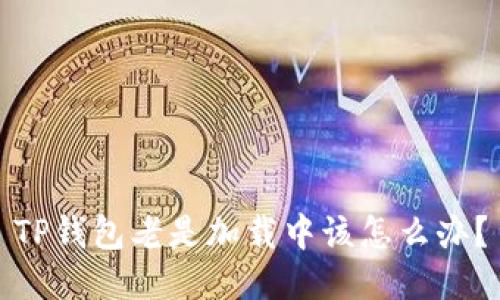 TP钱包老是加载中该怎么办?