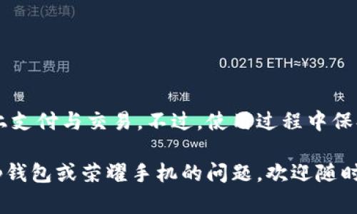 荣耀手机怎么下载tp钱包是一个比较多流行的搜索问题，对于那些希望在荣耀手机上下载并使用tp钱包的用户来说，了解具体的步骤和注意事项非常重要。下面我们将详细介绍这方面的内容。

荣耀手机是一款受到许多人喜爱的智能手机品牌，它的性能稳定、拍照效果好、系统流畅等优点，使得它在市场上取得了不小的成功。而tp钱包是近年来逐渐受到关注的电子钱包应用，它可以帮助用户轻松管理数字资产、进行交易等。要想在荣耀手机上下载并安装tp钱包，以下是一些实用的步骤和建议。

步骤一：访问应用市场

首先，我们需要打开荣耀手机上的应用商店，也就是华为应用市场。在主屏幕上找到这个应用图标，通常它的图标为一个购物袋，点击进入。

步骤二：搜索tp钱包

在应用市场的搜索框中输入“tp钱包”。这一过程可以直接通过语音助手进行，如果你不想手动输入的话。输入完成后，点击搜索，小小的屏幕会很快出现搜索结果。

步骤三：选择正确的应用

在搜索结果中，你会看到多个与tp钱包相关的应用。一定要选择官方的tp钱包应用，注意查看应用的开发者信息，确保下载到的是正版软件。一般来说，官方应用的评分和评论数量会比较高，不妨多看看其他用户的评价。

步骤四：下载安装

选择好应用后，点击“下载”或“安装”按钮。此时你可能需要接受一些权限请求，比如访问存储、网络等权限，点击“同意”。接下来，你只需静静等待，下载和安装的过程通常不会太久。安装完成后，应用图标会出现在主屏幕或者应用列表中。

步骤五：打开应用并注册

应用安装完成后，点击图标打开tp钱包。第一次使用的时候，你需要进行注册。提供必要的信息，通常包括手机号和密码。需要注意的是，注册时使用的手机号最好是经常使用的，因为会有验证码发送到此号码上，用于确认你的身份。

步骤六：安全设置

完成注册后，tp钱包通常还会要求你进行一些安全设置，比如设置支付密码、指纹识别等。这些步骤非常重要，能有效保护你的数字资产安全。

步骤七：开始使用tp钱包

一切设置完成后，你就可以开始使用tp钱包了。在主界面上，你会看到功能选项，如充值、转账、资产管理等。根据你的需求，选择合适的功能进行操作即可。

注意事项

在下载和使用tp钱包的过程中，还有一些注意事项需要特别关注：

ul
    li网络安全：确保你在下载和使用tp钱包时使用的是安全的网络环境，避免在公共Wi-Fi下操作，以降低信息泄露的风险。/li
    li软件更新：定期检查tp钱包的更新，保持软件在最新版本，以享受更好的功能和安全性。/li
    li信息保护：切勿随意分享你的账户信息和支付密码，以免被盗取。/li
    li官方渠道：始终通过官网或官方应用市场下载软件，避免因下载第三方版导致的安全问题。/li
/ul

总结

通过以上步骤，你已经能够在荣耀手机上成功下载安装tp钱包。这款电子钱包应用不仅可以帮助你管理数字资产，还能实现便捷的线上支付与交易。不过，使用过程中保持警惕，确保账户安全，也是至关重要的。

通过以上详细介绍，希望大家能找对方法，在荣耀手机上顺利下载并使用tp钱包，享受更方便、快捷的数字生活。如果你还有其他关于tp钱包或荣耀手机的问题，欢迎随时询问。使用数字钱包的新时代已经来临，快来一起体验吧！