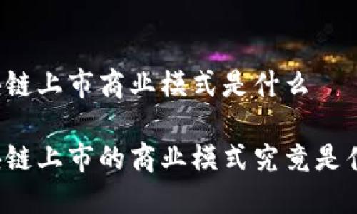 区块链上市商业模式是什么
区块链上市的商业模式究竟是什么?