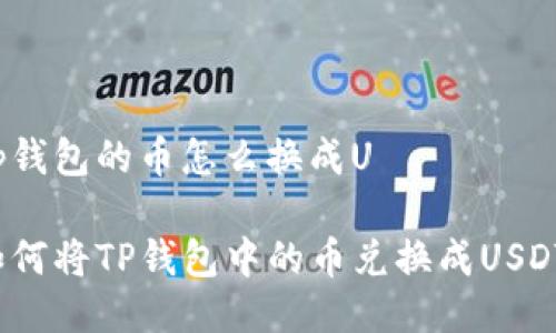 tp钱包的币怎么换成U
如何将TP钱包中的币兑换成USDT?