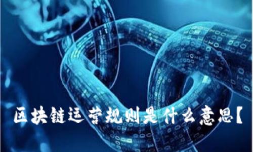 区块链运营规则是什么意思?