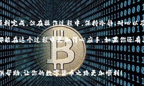 tp钱包转usdt到交易所的过程其实并没有想象中那么复杂，但对于一些新手用户来说，可能还是有不少困惑。那么，具体该如何操作呢？在这篇文章中，我们将详细介绍如何利用TP钱包将USDT转账到交易所，确保你在操作过程中少走弯路。

首先，什么是TP钱包？

TP钱包，又叫TokenPocket钱包，是一款支持多个主流公链的数字货币钱包。它不仅支持资产管理，还能轻松与去中心化应用（DApp）进行交互。由于其开放性和操作便捷，TP钱包成为很多用户管理和转移数字资产的首选工具。

为什么要将USDT转到交易所？

很多用户选择将USDT转入交易所，主要是为了进行交易。USDT作为一种稳定币，其价值与美元挂钩，可以在不同的交易所之间快速转移，提高交易效率。此外，通过USDT，可以更方便地进行数字资产的兑换、买卖等操作。

步骤一：准备工作

在开始转账之前，首先需要确保以下几点：

ul
li确认你已经注册并验证了所选择的交易所账户。/li
li确保你在TP钱包中拥有足够的USDT资产。/li
li了解交易所的USDT充值地址。/li
/ul

步骤二：获取交易所USDT充值地址

转账的第一步是获取交易所的充值地址。不同交易所可能有不同的界面，但一般来说，获取充值地址的步骤大致相同：

ol
li登录你的交易所账户。/li
li找到“资产”或“钱包”选项，通常在主页面的顶部或者侧边栏。/li
li选择USDT，将会看到“充值”选项，点击进入。/li
li系统会生成一个特定的USDT充值地址，复制这个地址。/li
/ol

注意：当你在不同链上有不同的USDT，务必选择正确的链类型。例如，USDT在以太坊、波场等链上的地址是不一样的。

步骤三：在TP钱包中发起转账

获得交易所的充值地址后，接下来我们就可以在TP钱包中进行操作了。步骤如下：

ol
li打开TP钱包，进入“钱包”页面。/li
li找到USDT资产，并点击进入。/li
li选择“转账”功能。/li
li在“收款地址”中粘贴刚才复制的交易所地址。/li
li输入要转账的数量，确认无误后点击“下一步”。/li
li根据提示确认交易，可能需要输入密码或者完成其他身份验证。/li
/ol

步骤四：确认交易状态

转账完成后，系统会给出一个交易ID（TXID）。你可以用这个ID在区块链浏览器上查询交易状态，确认资金是否到账。一般来说，USDT转账会很快处理，大部分情况下在几分钟之内到账，但具体时间会受到网络拥堵程度的影响。

注意事项

在进行USDT转账时，有几个常见的问题需要特别注意：
ul
li转账地址错误: 确保你粘贴的地址无误，一旦转账后无法追回。/li
li确认链类型: 不同链的USDT地址不相同，务必确认你的转账链与交易所支持的链一致。/li
li转账金额: 确保你的TP钱包中账户余额足够，包括交易手续费。/li
li安全性: 保障你的TP钱包私钥和助记词的安全，以防数字资产被盗。/li
/ul

总结

通过TP钱包将USDT转到交易所的操作过程相对简单，只要明确每一个步骤，大家基本上都可以顺利完成。但在操作过程中，保持冷静、耐心以及谨慎是至关重要的。尤其是在资金方面，更要确保准确无误。

希望以上的分享能够帮助到你，无论是刚刚接触数字货币的新人，还是已经有一定经验的老手，都能在这个过程中更加得心应手。如果你还有其他问题，欢迎随时询问！

TP钱包, USDT, 转账, 交易所, 数字资产/guanjianci

tp钱包转usdt到交易所，看似简单，其实需要注意的细节不少。希望这篇详细的介绍能够为你提供帮助，让你的数字货币之路更加顺利！