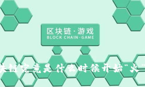 区块链究竟是什么时候开始“火”的?
