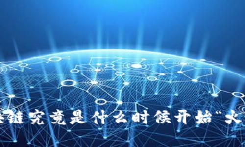 区块链究竟是什么时候开始“火”的?