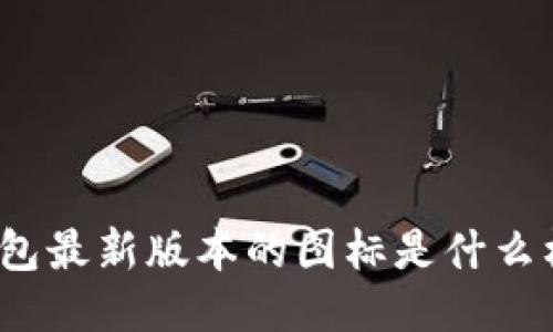 TP钱包最新版本的图标是什么样的？