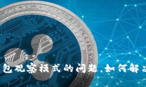 TP钱包观察模式的问题,如何解决和?
