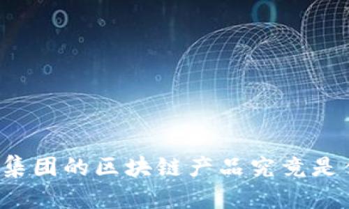 蚂蚁集团的区块链产品究竟是什么?