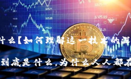 区块链的综合认知是什么？如何理解这一技术的深层含义和应用潜力？br

区块链的综合认知：它到底是什么，为什么人人都在谈论？