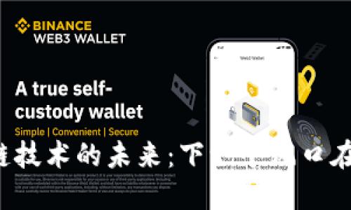 区块链技术的未来:下一个风口在哪里?