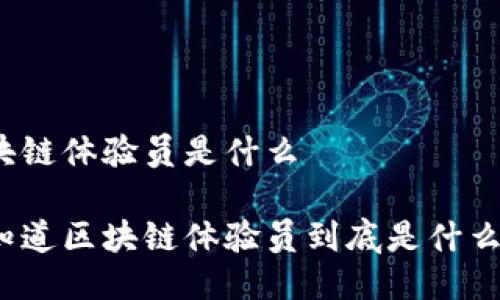 区块链体验员是什么
你知道区块链体验员到底是什么吗?