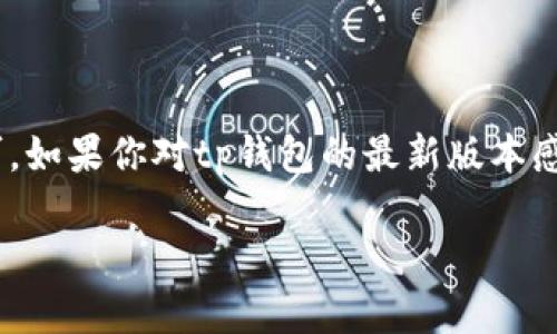 tp钱包是近年来在区块链技术飞速发展背景下应运而生的一款数字资产钱包,尤其在用户体验和安全性上都得到了广泛的认可。如果你对tp钱包的最新版本感兴趣,可能会问:“如何下载到最新版本的tp钱包呢?”接下来,我们将探讨如何获取最新的tp钱包版本以及它的一些特点和优势。
如何安全可靠地下载最新版本的tp钱包?