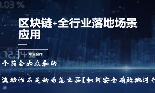 思考一个符合大众和的

tp钱包流动性不足的币怎么买？如何安全有效地进行投资？