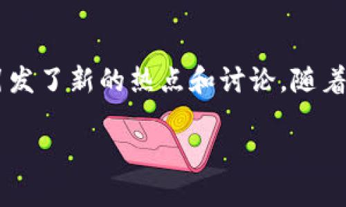 区块链风云再起是什么？这个问题可以从多个角度来解读。在我们生活的这个数字化时代，跟随科技发展潮流的同时，区块链也在各个领域引发了新的热点和讨论。随着越来越多的行业进入区块链的世界，人们纷纷对这一技术产生了浓厚的兴趣，但对于它的真实内涵以及未来的可能性，大家或许仍感到疑惑。

区块链风云再起，是机遇还是挑战？