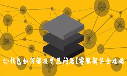 tp钱包如何解决常见问题?客服解答全攻略