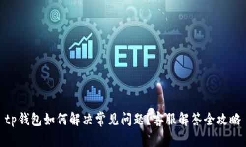 tp钱包如何解决常见问题?客服解答全攻略