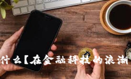 区块链数字银行是什么？在金融科技的浪潮中我们该如何理解？