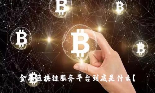 金融区块链服务平台到底是什么?