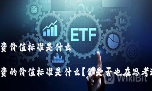 区块链投资价值标准是什么

区块链投资的价值标准是什么？你是否也在思考这一问题？