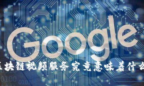 区块链视频服务究竟意味着什么？