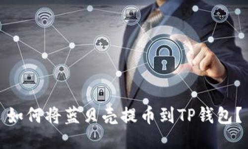 如何将蓝贝壳提币到TP钱包？
