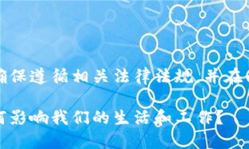 在撰写此内容时,请确保遵循相关法律法规,并在必要时获得信息授权。
区块链十大心得,如何影响我们的生活和工作?