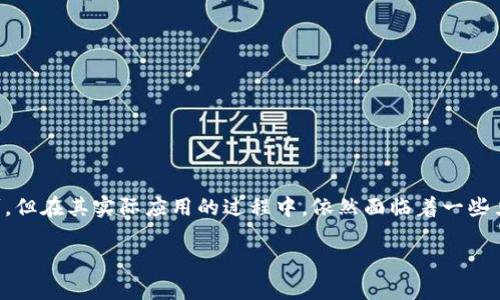 区块链技术近年来发展迅猛，作为一种去中心化的分布式账本技术，区块链的潜力被广泛认可。但在其实际应用的过程中，依然面临着一些严峻的挑战。为了帮助大家更好地理解这个话题，下面我将对区块链的三大挑战进行详细分析。

区块链三大挑战是什么？它能否克服这些困难？
