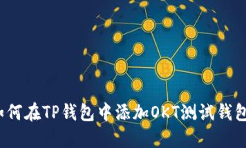 如何在TP钱包中添加OKT测试钱包？