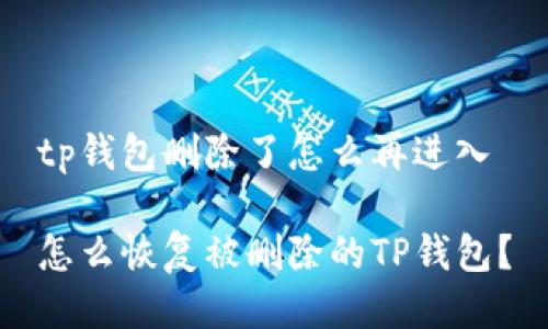 tp钱包删除了怎么再进入

怎么恢复被删除的TP钱包？