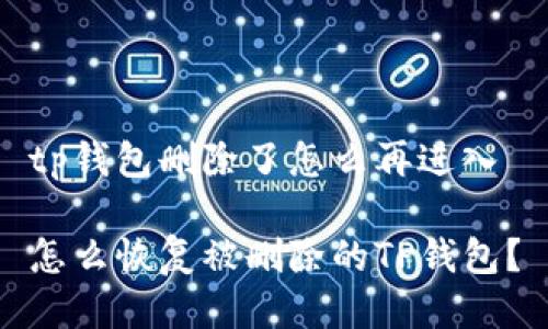 tp钱包删除了怎么再进入

怎么恢复被删除的TP钱包？
