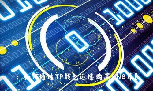 : 如何通过TP钱包迅速购买BNB币？