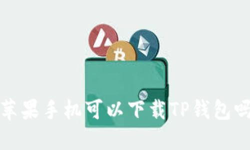 苹果手机可以下载TP钱包吗?