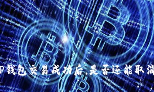 TP钱包交易成功后，是否还能取消？