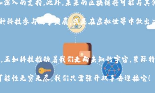 星际特工区块链是一种将科幻文化与现代科技结合的概念，它不仅是数字货币的分布式账本技术的延伸，还包含了很多独特的元素，使其在市场中占据了一席之地。那么，究竟它是什么？它的发展和前景又是怎么样的呢？接下来，就让我们深入探讨这一主题。

探索星际特工区块链背后的科技与未来可能性

区块链, 星际特工, 数字货币, 科技, 未来/guanjianci

什么是星际特工区块链？

在理解星际特工区块链之前，我们需要先认识一下区块链技术本身。区块链是一种通过网络节点去中心化存储数据的技术，每个参与者都有权访问和验证这些数据，确保其透明性和安全性。而img src=